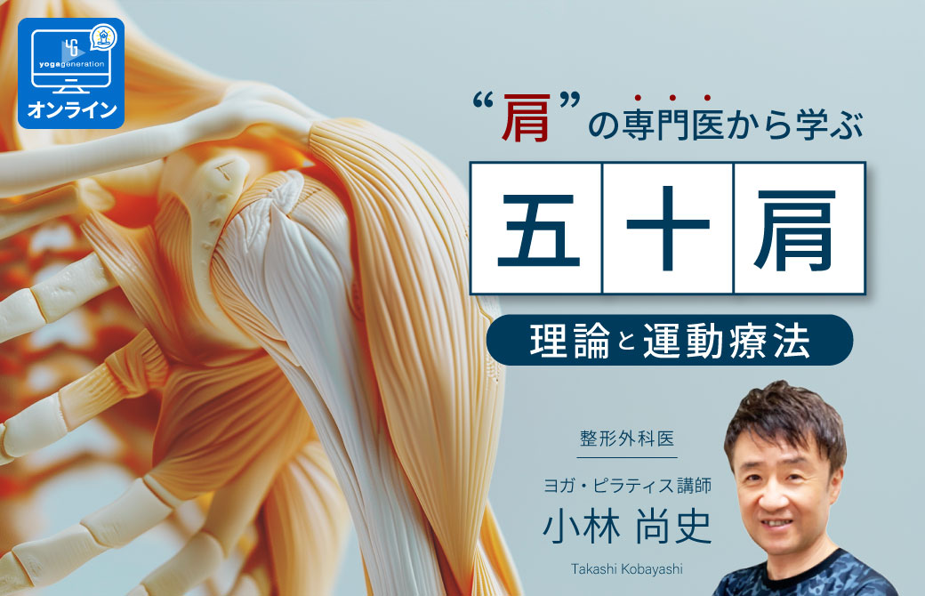 肩の専門医から学ぶ「 五十肩 」理論と運動療法 [ヨガ・ピラティス] 整形外科医:小林尚史